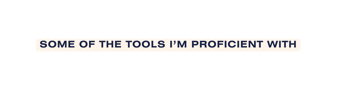 SOME OF THE Tools I m PROFICIENT WITH